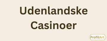 Udenlandske Casinoer for Danskere En Komplet Guide